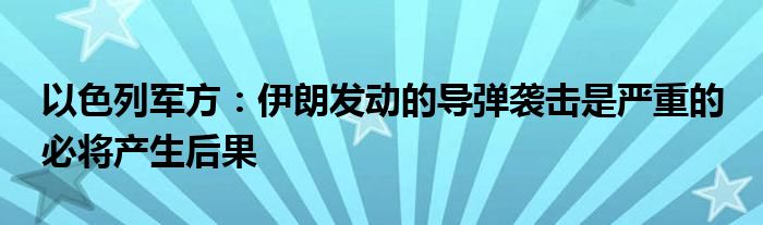 以色列军方:伊朗发动的导弹袭击是严重的 必将产生后果