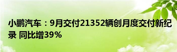 小鹏汽车:9月交付21352辆创月度交付新纪录 同比增39%
