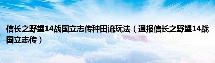 信长之野望14战国立志传种田流玩法(通报信长之野望14战国立志传)