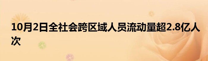10月2日全社会跨区域人员流动量超2.8亿人次