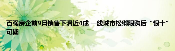 百强房企前9月销售下滑近4成 一线城市松绑限购后“银十”可期