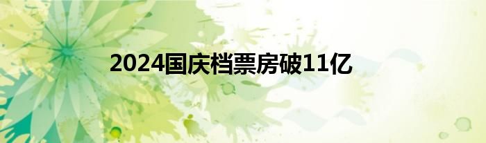 2024国庆档票房破11亿