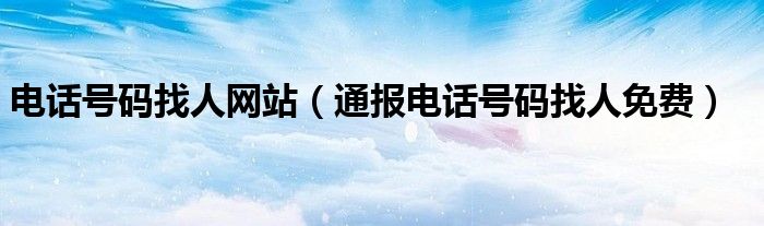 电话号码找人网站(通报电话号码找人免费)