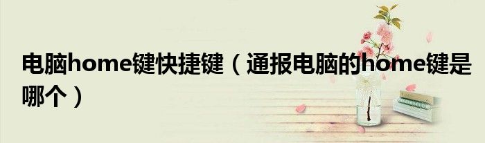 电脑home键快捷键(通报电脑的home键是哪个)