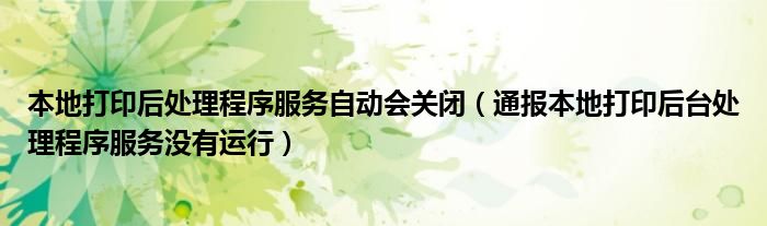 本地打印后处理程序服务自动会关闭(通报本地打印后台处理程序服务没有运行)