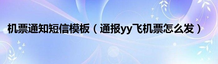 机票通知短信模板(通报yy飞机票怎么发)