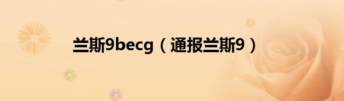 兰斯9becg(通报兰斯9)