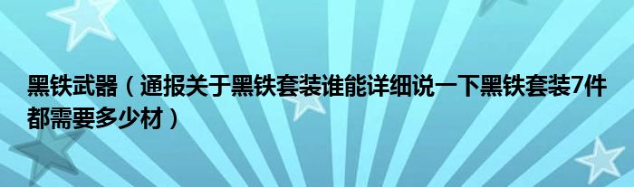 黑铁武器(通报关于黑铁套装谁能详细说一下黑铁套装7件都需要多少材)