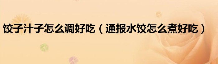 饺子汁子怎么调好吃(通报水饺怎么煮好吃)
