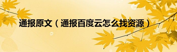通报原文(通报百度云怎么找资源)