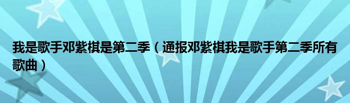 我是歌手邓紫棋是第二季(通报邓紫棋我是歌手第二季所有歌曲)