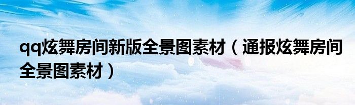 qq炫舞房间新版全景图素材(通报炫舞房间全景图素材)