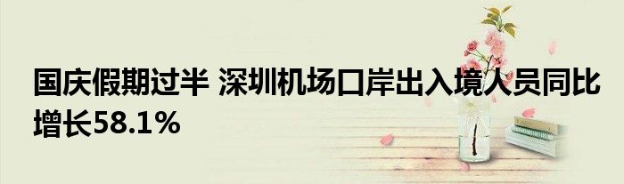 国庆假期过半 深圳机场口岸出入境人员同比增长58.1%