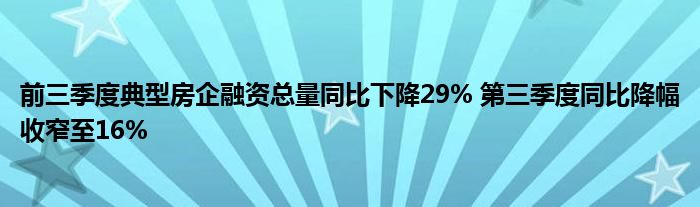 前三季度典型房企融资总量同比下降29% 第三季度同比降幅收窄至16%
