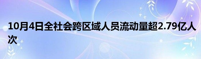 10月4日全社会跨区域人员流动量超2.79亿人次