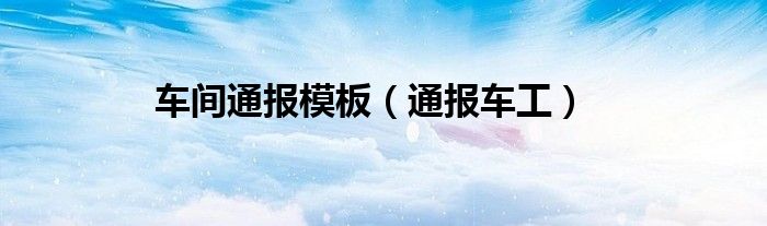 车间通报模板(通报车工)