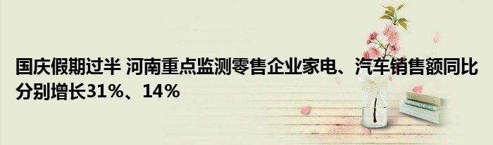 国庆假期过半 河南重点监测零售企业家电、汽车销售额同比分别增长31%、14%