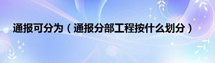 通报可分为(通报分部工程按什么划分)