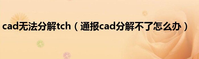 cad无法分解tch(通报cad分解不了怎么办)