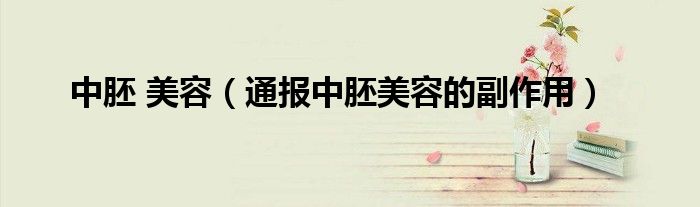 中胚 美容(通报中胚美容的副作用)