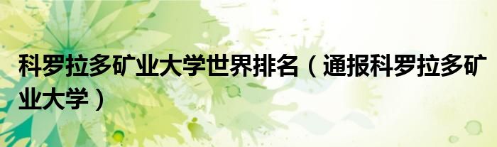科罗拉多矿业大学世界排名(通报科罗拉多矿业大学)