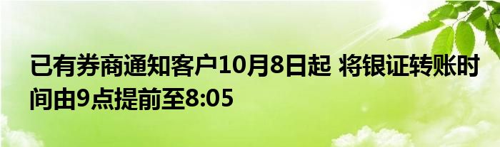 已有券商通知客户10月8日起 将银证转账时间由9点提前至8:05