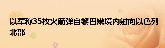 以军称35枚火箭弹自黎巴嫩境内射向以色列北部