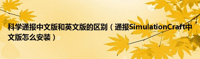 科学通报中文版和英文版的区别(通报SimulationCraft中文版怎么安装)