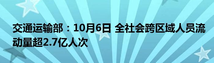 交通运输部:10月6日 全社会跨区域人员流动量超2.7亿人次