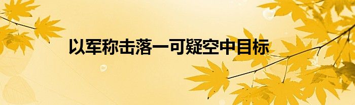以军称击落一可疑空中目标