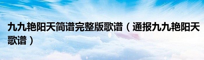 九九艳阳天简谱完整版歌谱(通报九九艳阳天歌谱)