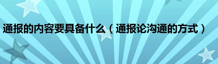通报的内容要具备什么(通报论沟通的方式)