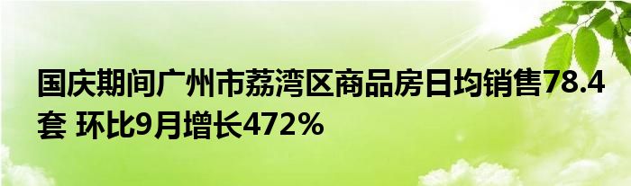 国庆期间广州市荔湾区商品房日均销售78.4套 环比9月增长472%