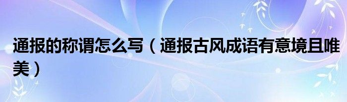 通报的称谓怎么写(通报古风成语有意境且唯美)