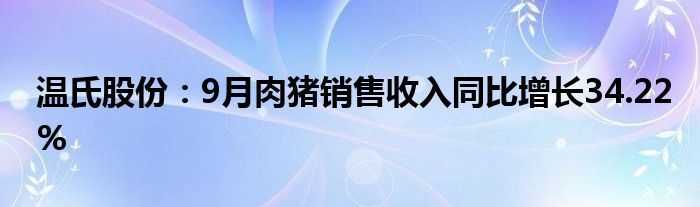 温氏股份:9月肉猪销售收入同比增长34.22%