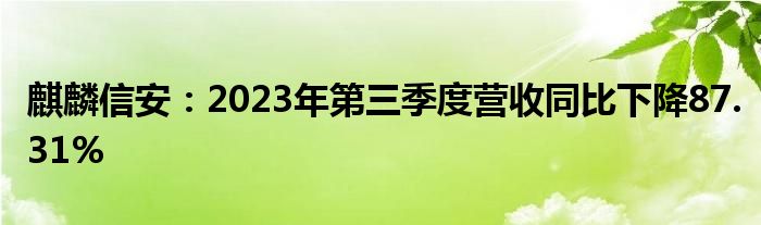 麒麟信安:2023年第三季度营收同比下降87.31%