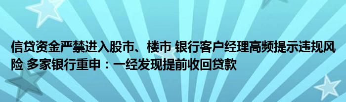 信贷资金严禁进入股市、楼市 银行客户经理高频提示违规风险 多家银行重申：一经发现提前收回贷款