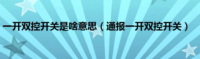 一开双控开关是啥意思(通报一开双控开关)