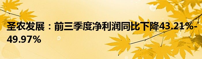 圣农发展:前三季度净利润同比下降43.21%-49.97%