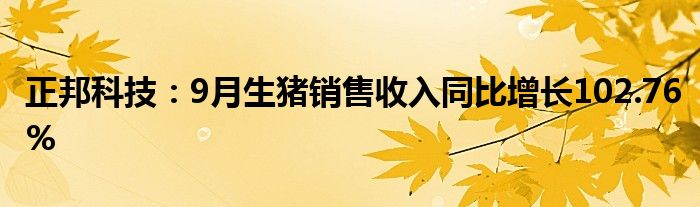 正邦科技:9月生猪销售收入同比增长102.76%
