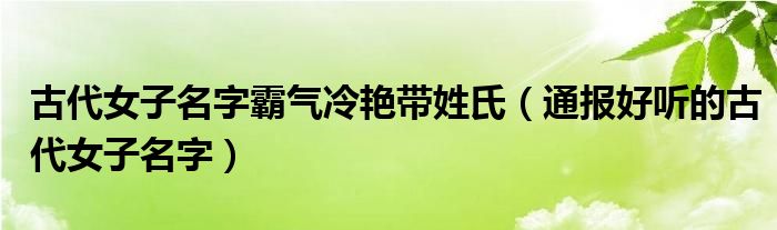 古代女子名字霸气冷艳带姓氏(通报好听的古代女子名字)