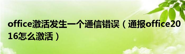 office激活发生一个通信错误(通报office2016怎么激活)