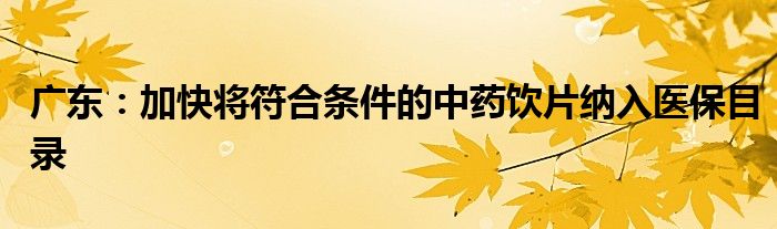 广东:加快将符合条件的中药饮片纳入医保目录