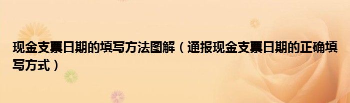 现金支票日期的填写方法图解(通报现金支票日期的正确填写方式)