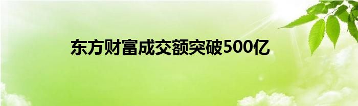 东方财富成交额突破500亿