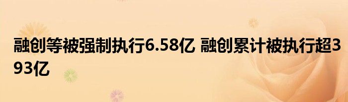 融创等被强制执行6.58亿 融创累计被执行超393亿