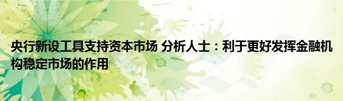 央行新设工具支持资本市场 分析人士:利于更好发挥金融机构稳定市场的作用