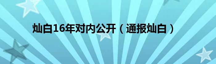 灿白16年对内公开(通报灿白)