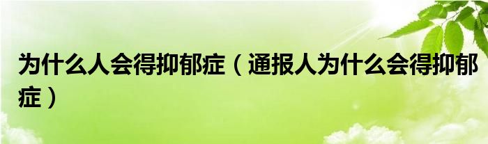 为什么人会得抑郁症(通报人为什么会得抑郁症)