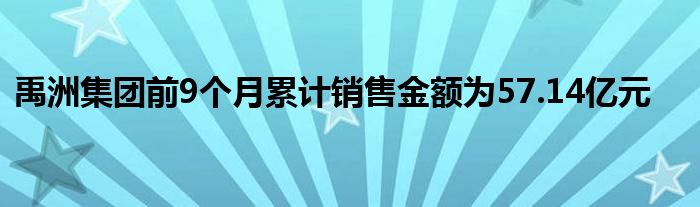 禹洲集团前9个月累计销售金额为57.14亿元